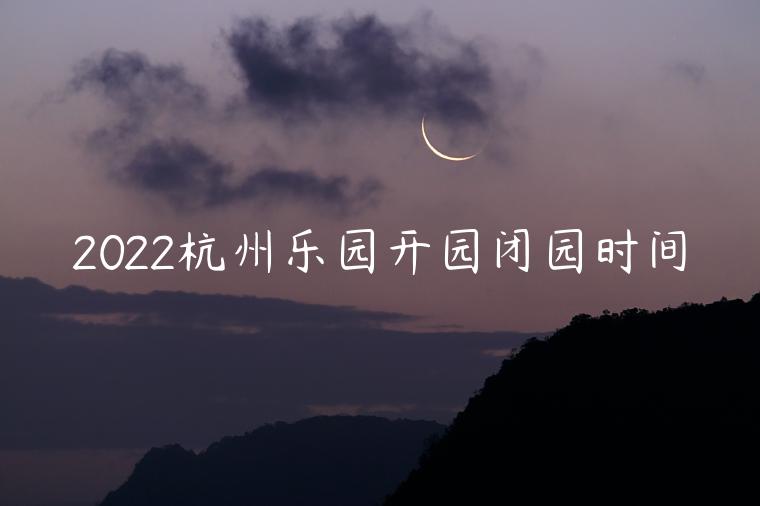 2022杭州乐园开园闭园时间表
