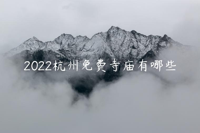 2022杭州免费寺庙有哪些（杭州附近的寺庙有哪些）