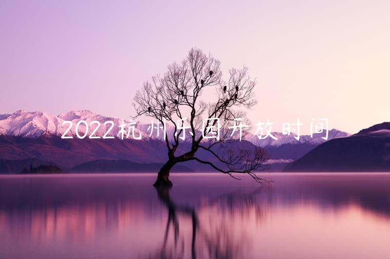 2022杭州乐园开放时间表